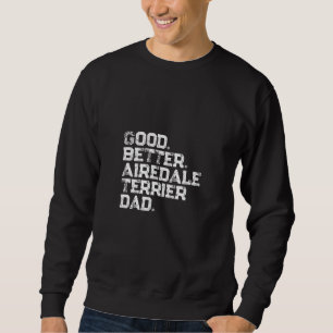Mens Good better Airedale Terrier Dad Sweatshirt
