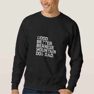 Mens Good better Bernese Mountain Dog Dad Sweatshirt