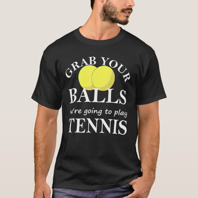 Mens Grab Your Balls Were Going To Play Tennis Pla T-Shirt (Front)