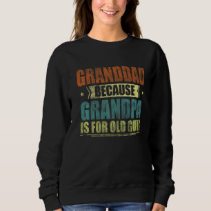 Mens Granddad Because Grandpa Is For Old Guys  Fat Sweatshirt