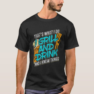 Mens Grill Men Saying I Grill And I Know Things T-Shirt