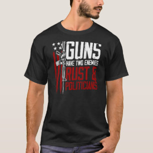 Mens Guns Have Two Enemies Rust And Politicians On T-Shirt