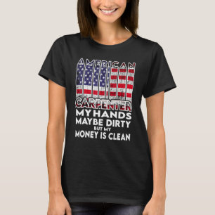 Mens Hands are dirty my money is clean Carpenter A T-Shirt