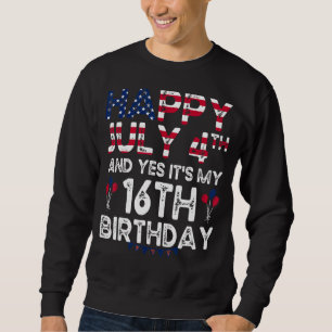 Mens Happy 4 July And Yes It's My 16th Birthday Si Sweatshirt