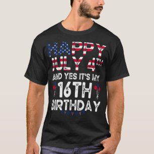 Mens Happy 4 July And Yes It's My 16th Birthday Si T-Shirt