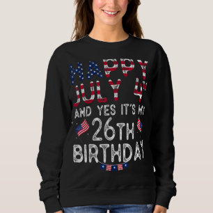 Mens Happy 4 July And Yes It's My 26th Birthday Si Sweatshirt