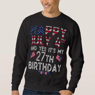 Mens Happy 4 July And Yes It's My 27th Birthday Si Sweatshirt