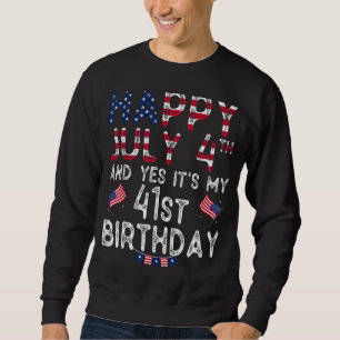 Mens Happy 4 July And Yes It's My 41st Birthday Si Sweatshirt