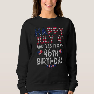 Mens Happy 4 July And Yes It's My 46th Birthday Si Sweatshirt