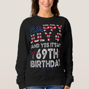 Mens Happy 4 July And Yes It's My 69th Birthday Si Sweatshirt