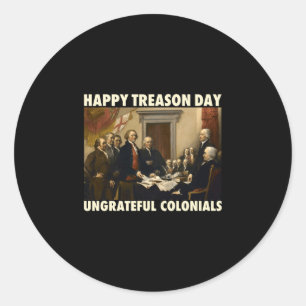 Mens happy treason day ungrateful colonials funny classic round sticker