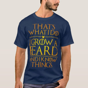 Mens hats What I Do I Grow A Beard And I Know hing T-Shirt