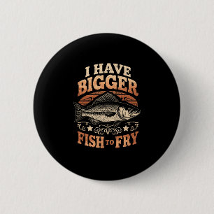 Mens have bigger fish to fry funny fishing 6 cm round badge