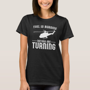 Mens Helicopter Pilot Fuel Is Burning Rotors Are T T-Shirt
