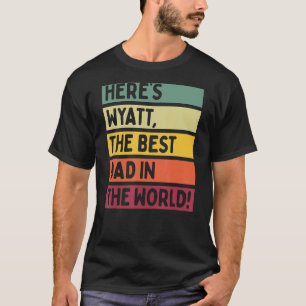 Mens Here's Wyatt The Best Dad In The World Father T-Shirt