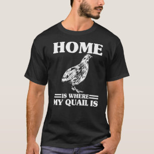 Mens Home Is Where My Quail Is Quail Owner Quail B T-Shirt