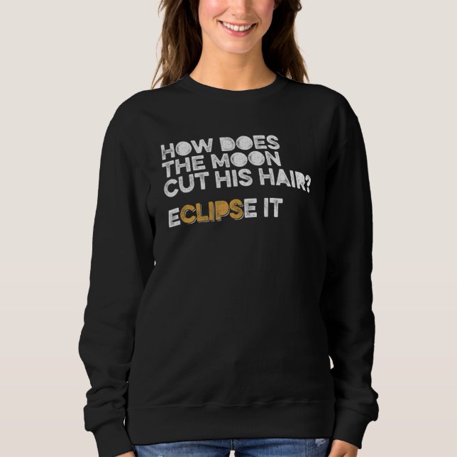 Mens How Does The Moon Cut His Hair  Eclipse It  D Sweatshirt (Front)