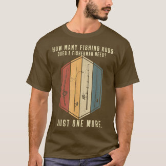 Mens How Many Fishing Rods Does A Fisherman Need F T-Shirt