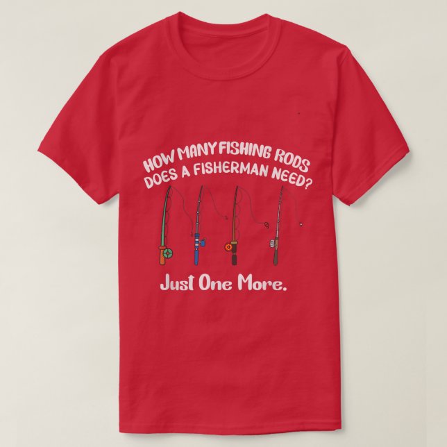 Mens How Many Fishing Rods Does A Fisherman Need F T-Shirt (Design Front)