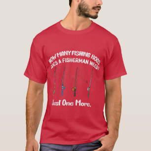 Mens How Many Fishing Rods Does A Fisherman Need F T-Shirt