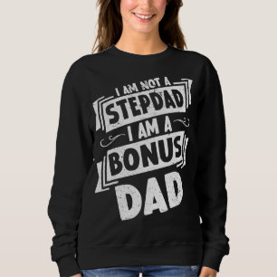 Mens I Am Not A Step Dad I Am A Bonus Dad Father's Sweatshirt