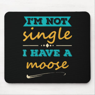 Mens I Am Not Single I Have A Moose Funny Moose Lo Mouse Mat