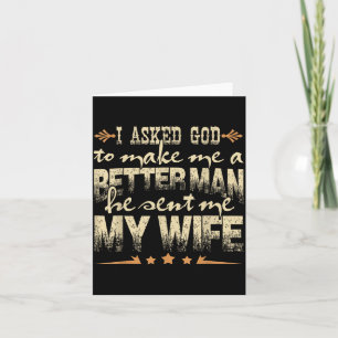 Mens I Asked God To Make Me A Better Man He Sent M Card