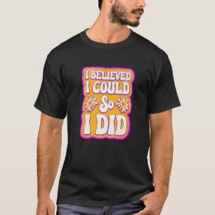 Mens I Believed I Could So I Did Feminism Feminist T-Shirt