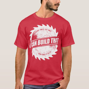 Mens I Can Build That Woodworking Carpenter print T-Shirt