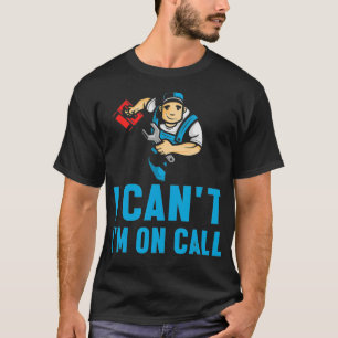 Mens I Cant I Am On Call Plumber Pipe Worker Job J T-Shirt