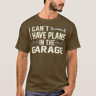 Mens i cant i have plans in the garage drag T-Shirt