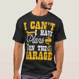 Mens I Cant I Have Plans In The Garage Funny Mech T-Shirt
