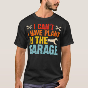 Mens I Cant I Have Plans In The Garage Funny  Mech T-Shirt