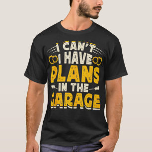 Mens I Cant I Have Plans In The Garage Funny Mech T-Shirt