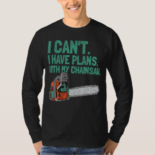 Mens I Cant I Have Plans With My Chainsaw Woodwor T-Shirt