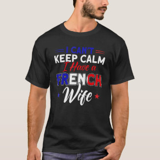 Mens I Can't Keep Calm French Wife Flag Roots Fran T-Shirt