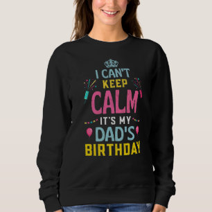 Mens I Can't Keep Calm It's My Dad's Birthday Matc Sweatshirt