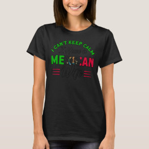 Mens I Can't Keep Calm Mexican Wife Flag Roots Mex T-Shirt