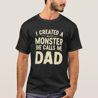 Mens I Created A Monster She Calls Me Dad Daddy Fa T-Shirt