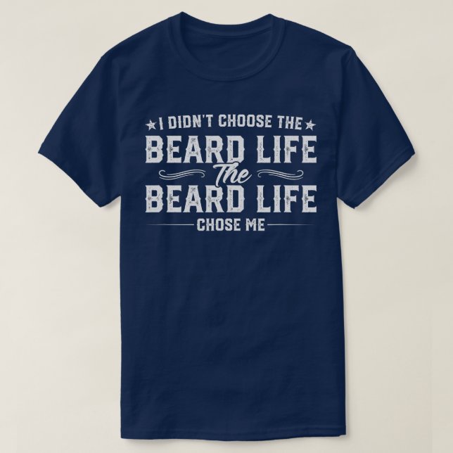 Mens I Didnt Choose he Beard Life he Beard Life Ch T-Shirt (Design Front)
