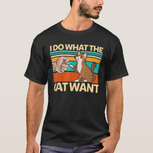 Mens I Do What The Cat Want Cat Dad T-Shirt
