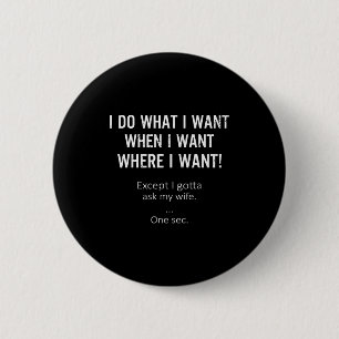 Mens I Do What When Where I Want Except I Gotta As 6 Cm Round Badge
