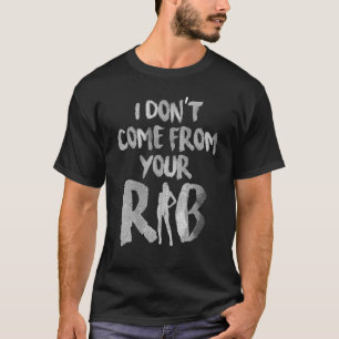 Mens I Dont Come From Your Rib Feminism Feminist W T-Shirt