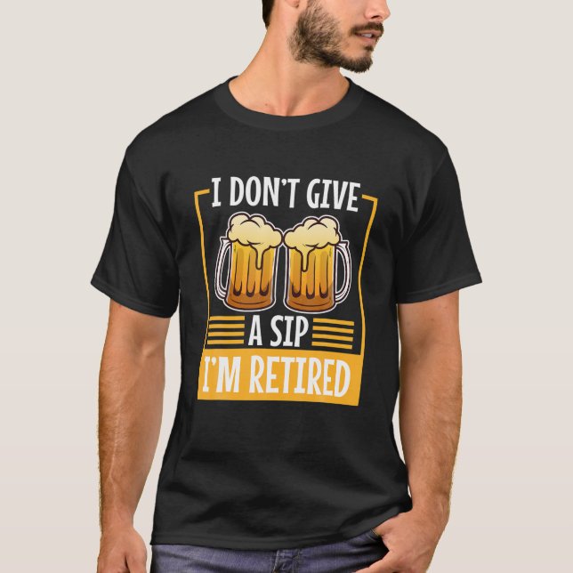 Mens I Don't Give A Sip I'm Retired T-Shirt (Front)