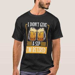 Mens I don't give a sip i'm retired T-Shirt