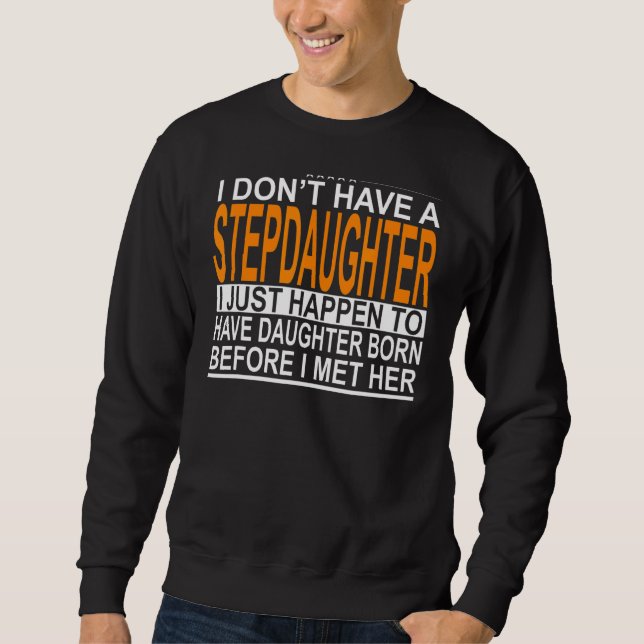 Mens I Don't Have A Stepdaughter Stepdad 1 Sweatshirt (Front)