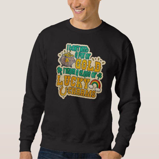 Mens I Dont Need A Pot Of Gold I Teach A Class Of  Sweatshirt (Front)