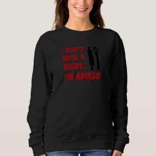 Mens I Don't Need A Recipe I'm Abuelo Spanish Gran Sweatshirt