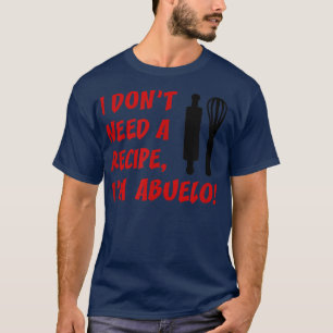 Mens I Don't Need A Recipe I'm Abuelo Spanish Gran T-Shirt