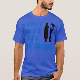 Mens I Dont Need A Recipe Im Greek Funny Cooking  T-Shirt